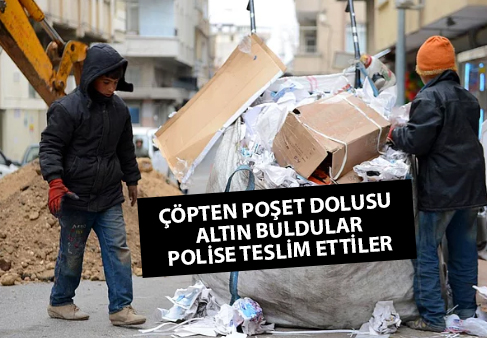 Çöpten poşet dolusu altın buldular, emniyete verdiler