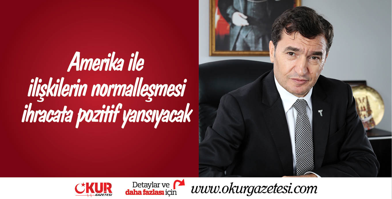 Amerika ile ilişkilerin normalleşmesi ihracata pozitif yansıyacak