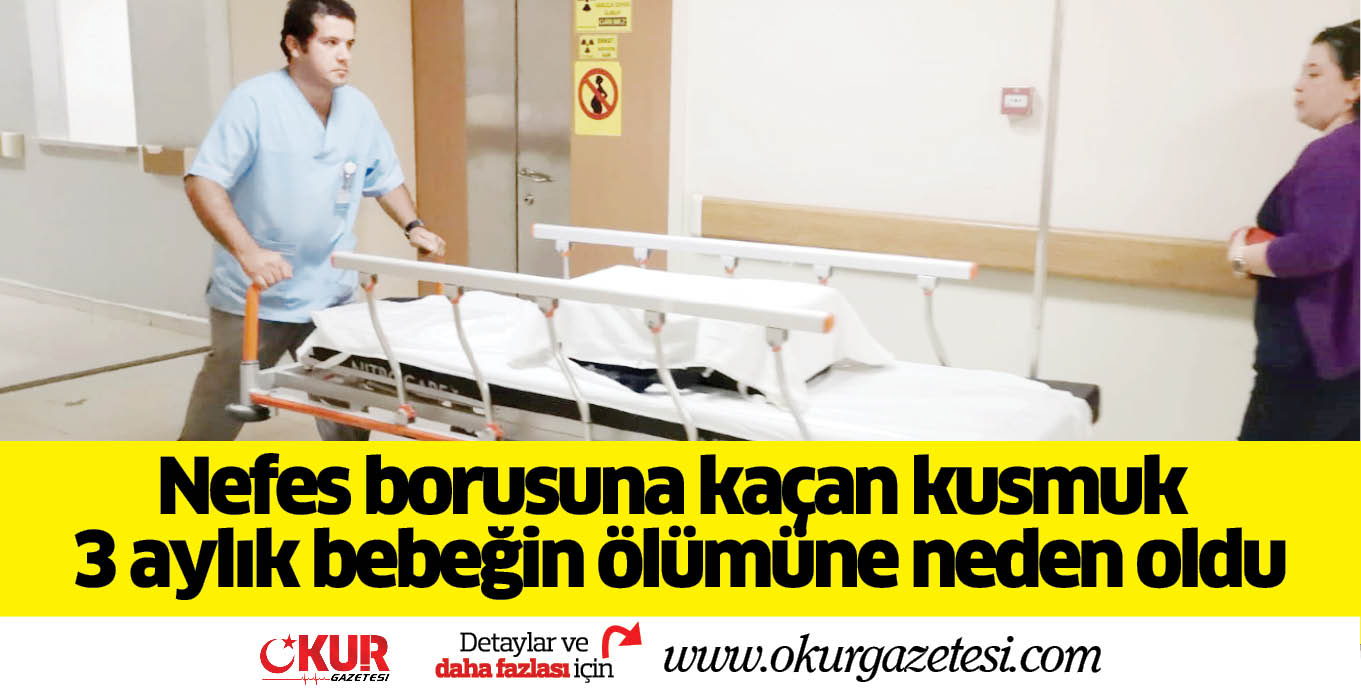 Nefes borusuna kaçan kusmuk  3 aylık bebeğin ölümüne neden oldu