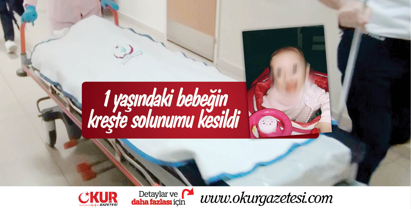 1 yaşındaki bebeğin kreşte solunumu kesildi