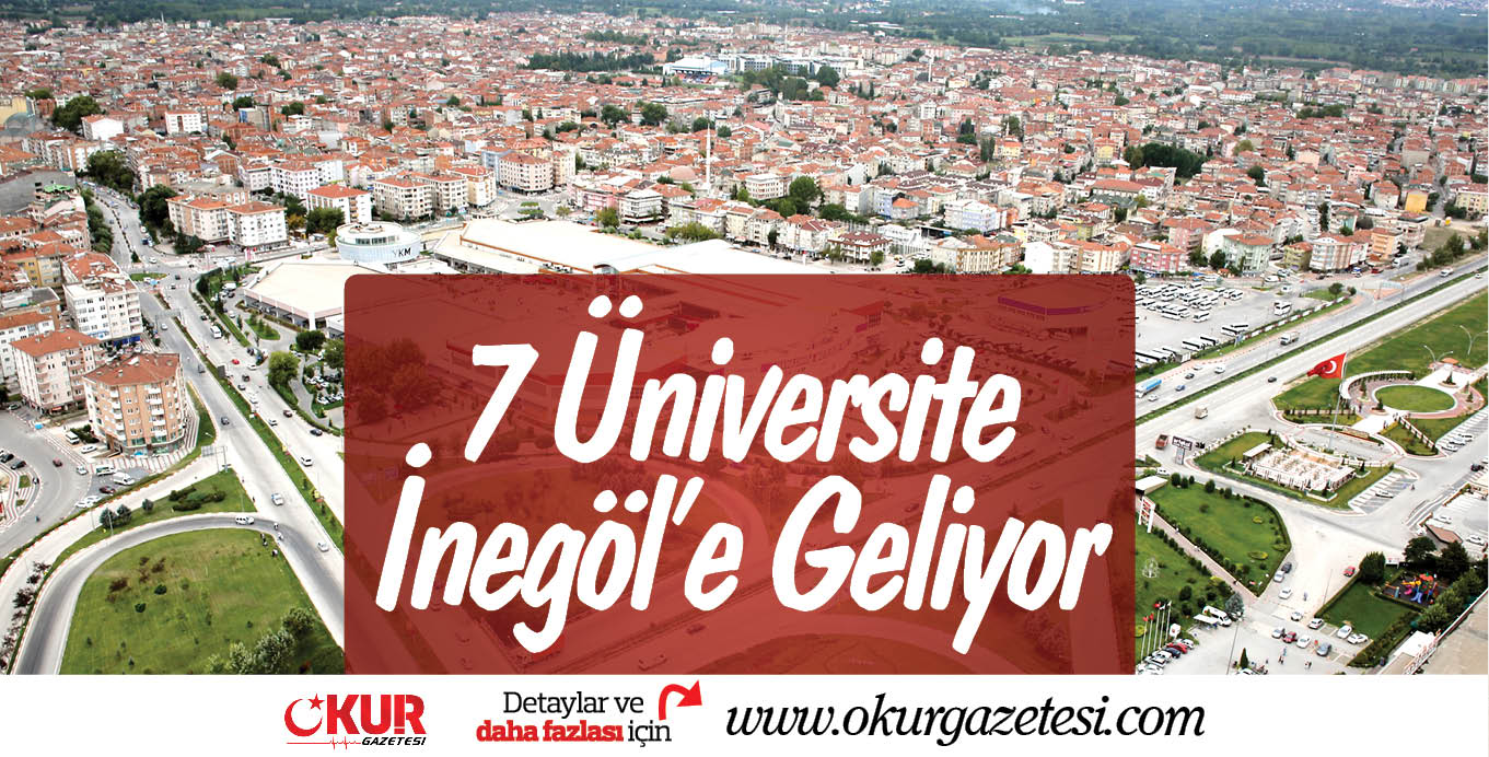7 Üniversite İnegöl’e Geliyor