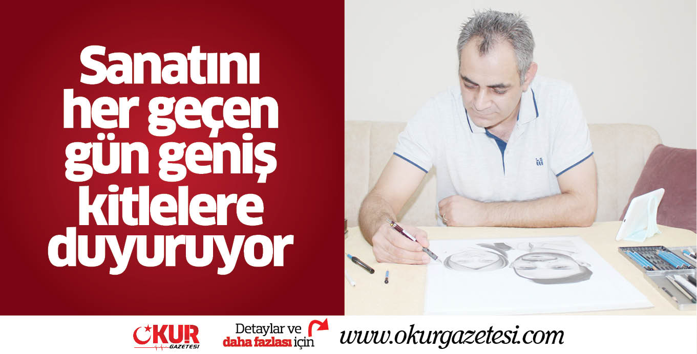 Sanatını her geçen gün geniş kitlelere duyuruyor