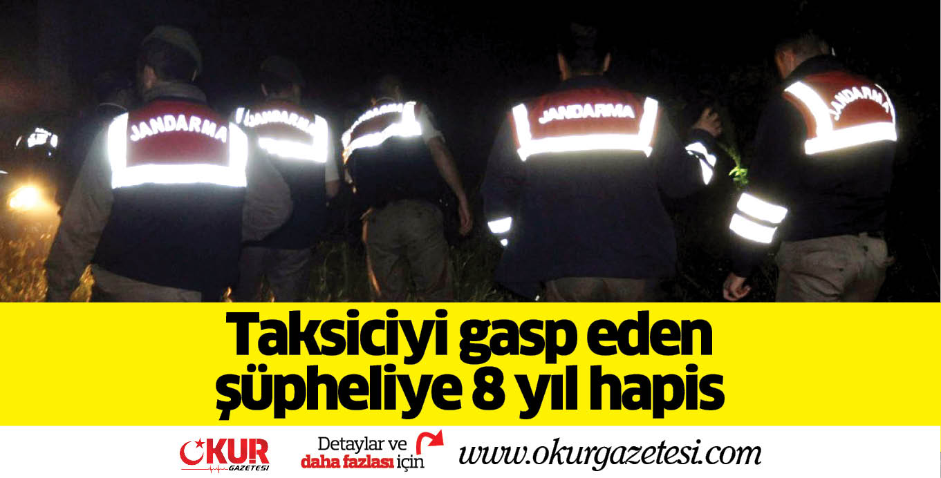Taksiciyi gasp eden şüpheliye 8 yıl hapis