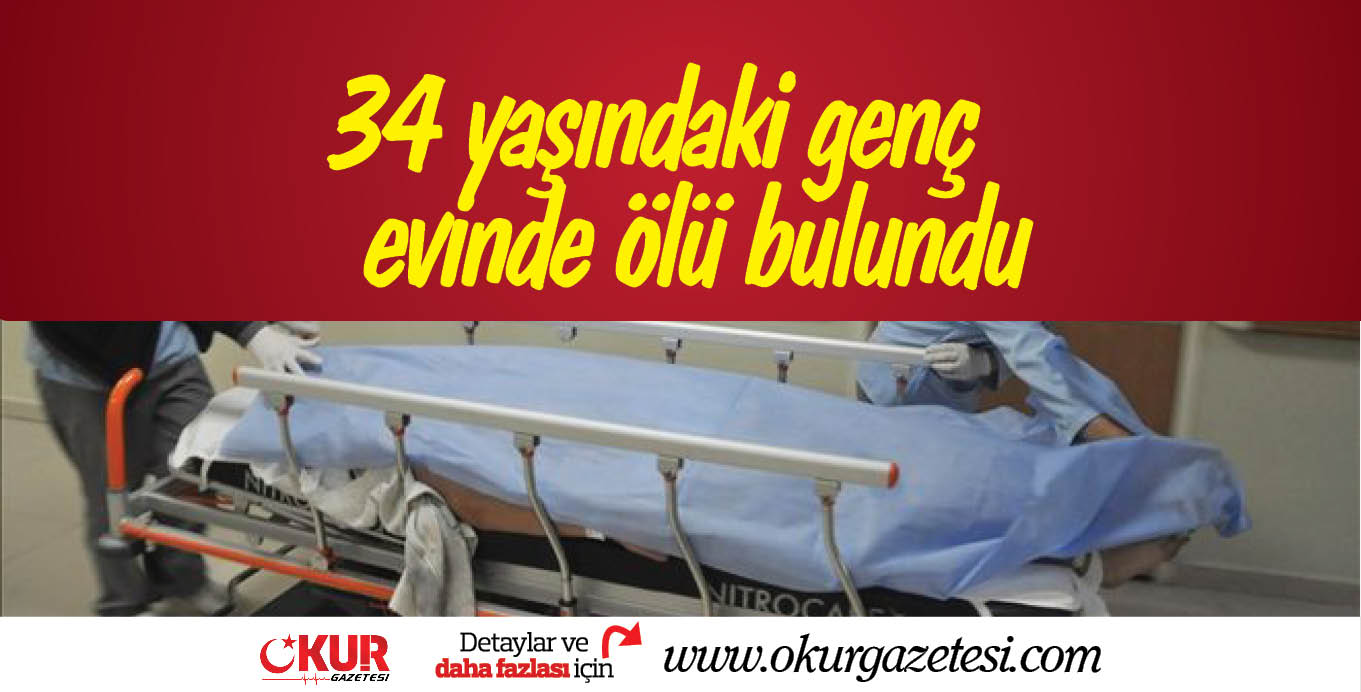 34 yaşındaki genç evinde ölü bulundu