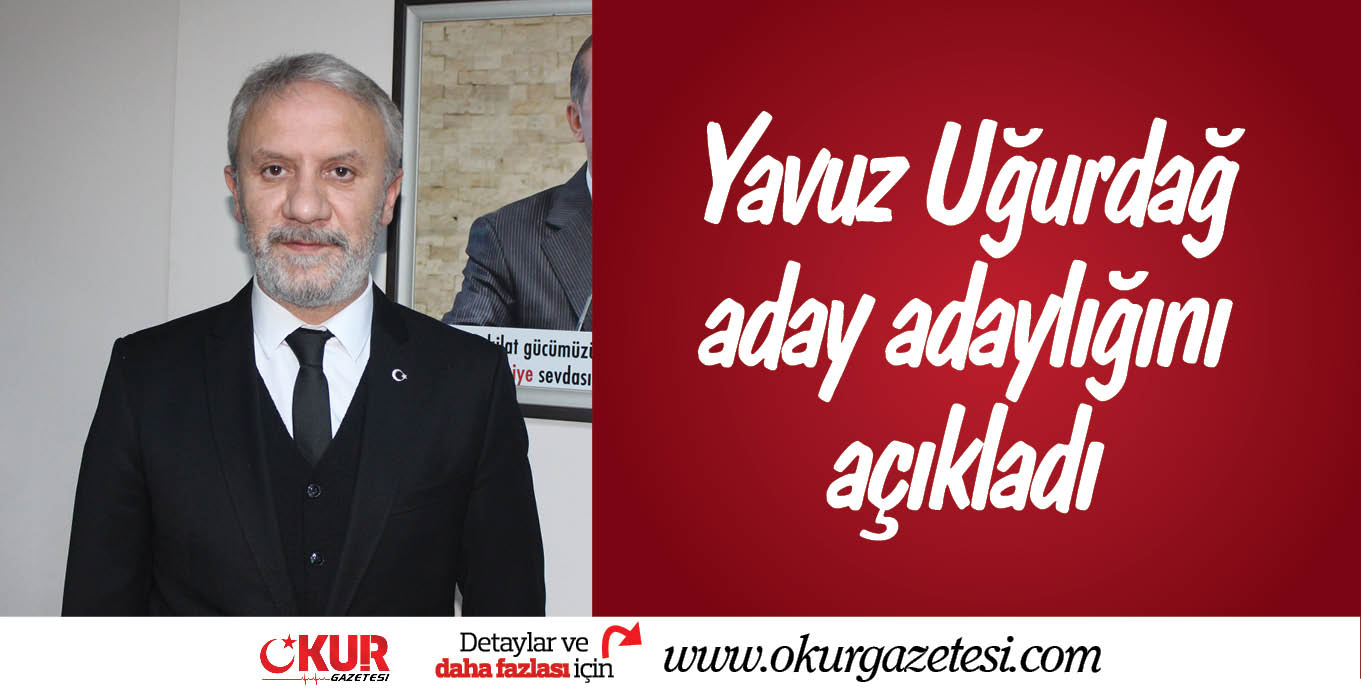 Yavuz Uğurdağ aday adaylığını açıkladı