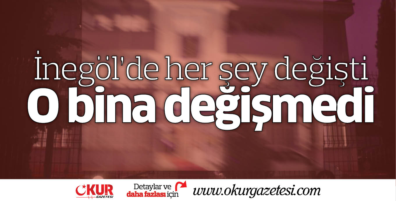 İnegöl’de her şey değişti O bina değişmedi