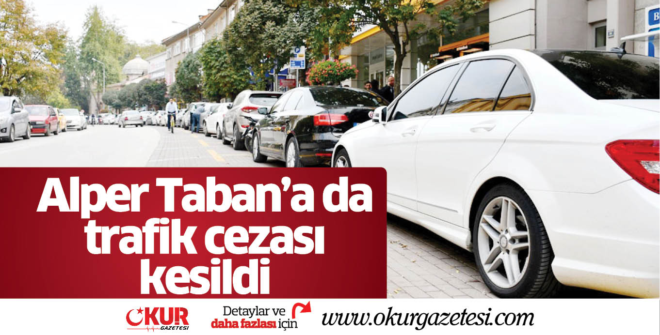 Alper Taban’a da trafik cezası kesildi