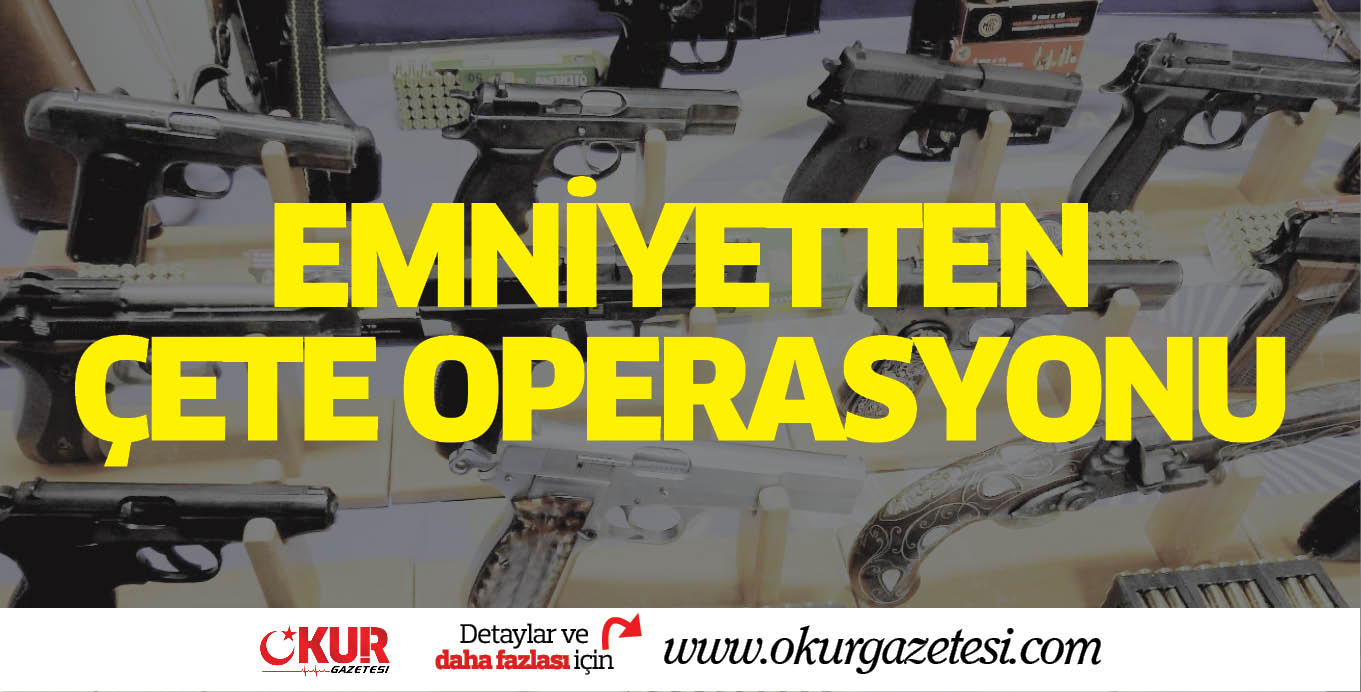 EMNİYETTEN ÇETE OPERASYONU