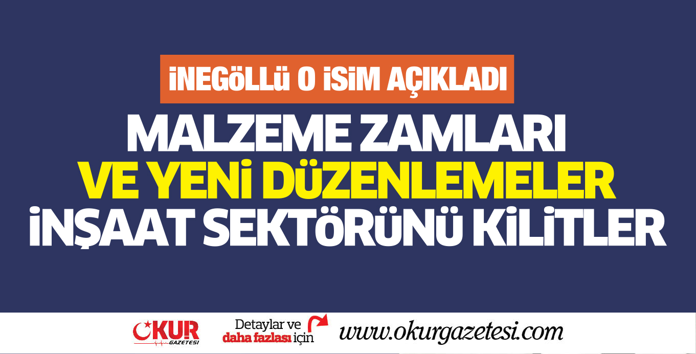 MALZEME ZAMLARI VE YENİ DÜZENLEMELER İNŞAAT SEKTÖRÜNÜ KİLİTLER