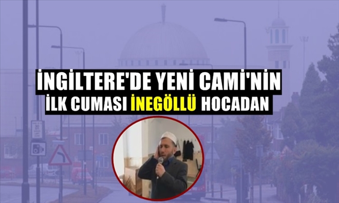 İngilterede İlk Cuma Nazamı İnegöllü İmamdan