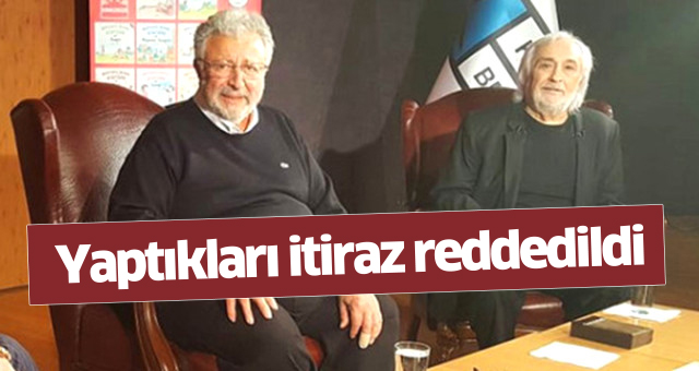 Yaptıkları itiraz reddedildi