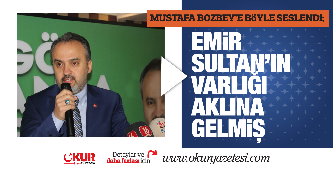 EMİR SULTANIN VARLIĞI AKLINA GELMİŞ
