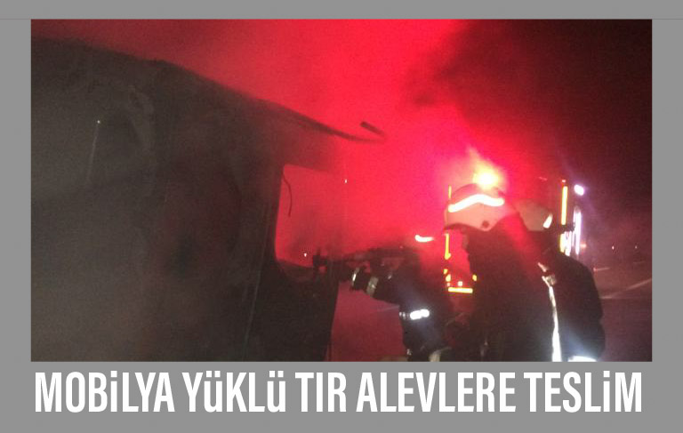 MOBiLYA YüKLü TIR ALEVLERE TESLiM