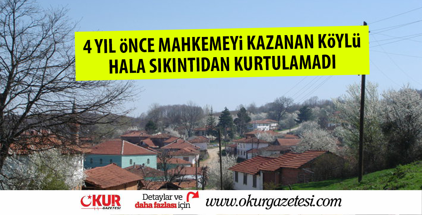 4 YIL öNCE MAHKEMEYi KAZANAN KöYLü HALA SIKINTIDAN KURTULAMADI
