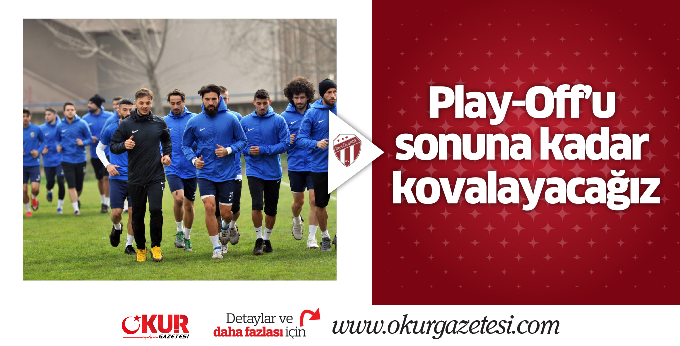 Play-Off’u sonuna kadar kovalayacağız