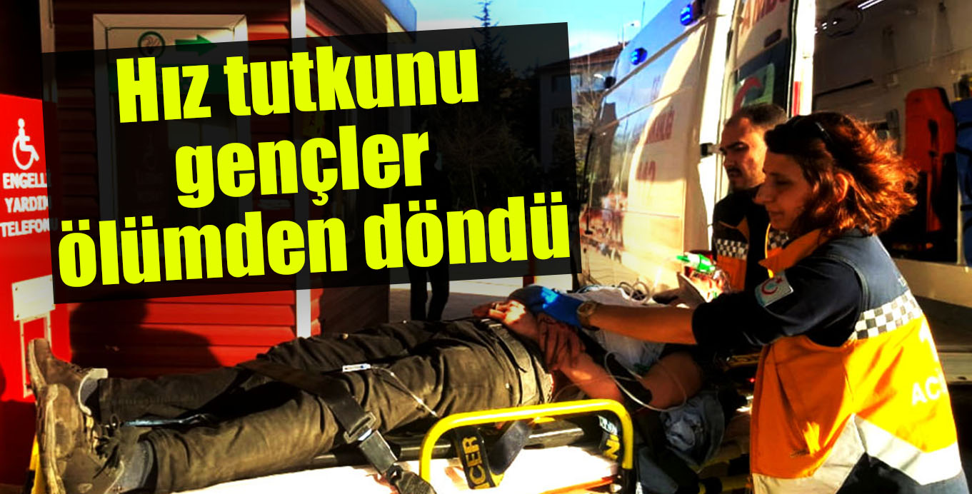 Hız tutkunu gençler ölümden döndü