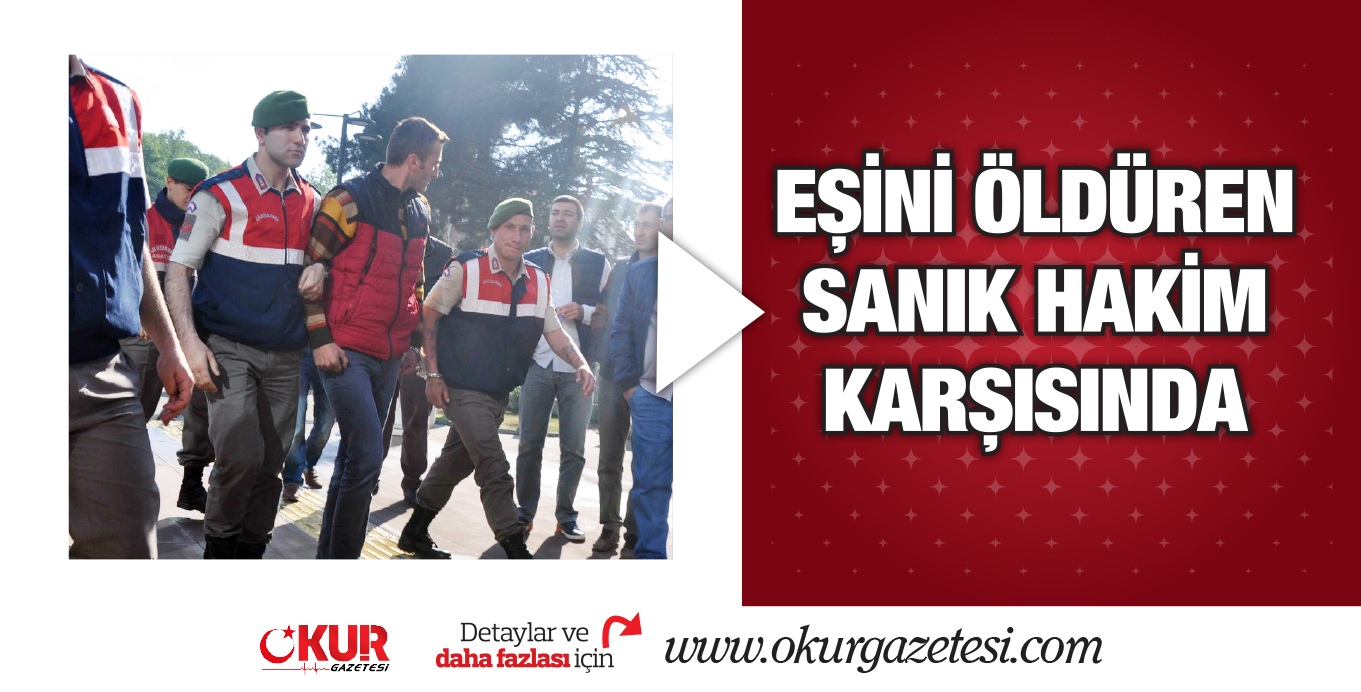 Eşini öldüren sanık hakim karşısında
