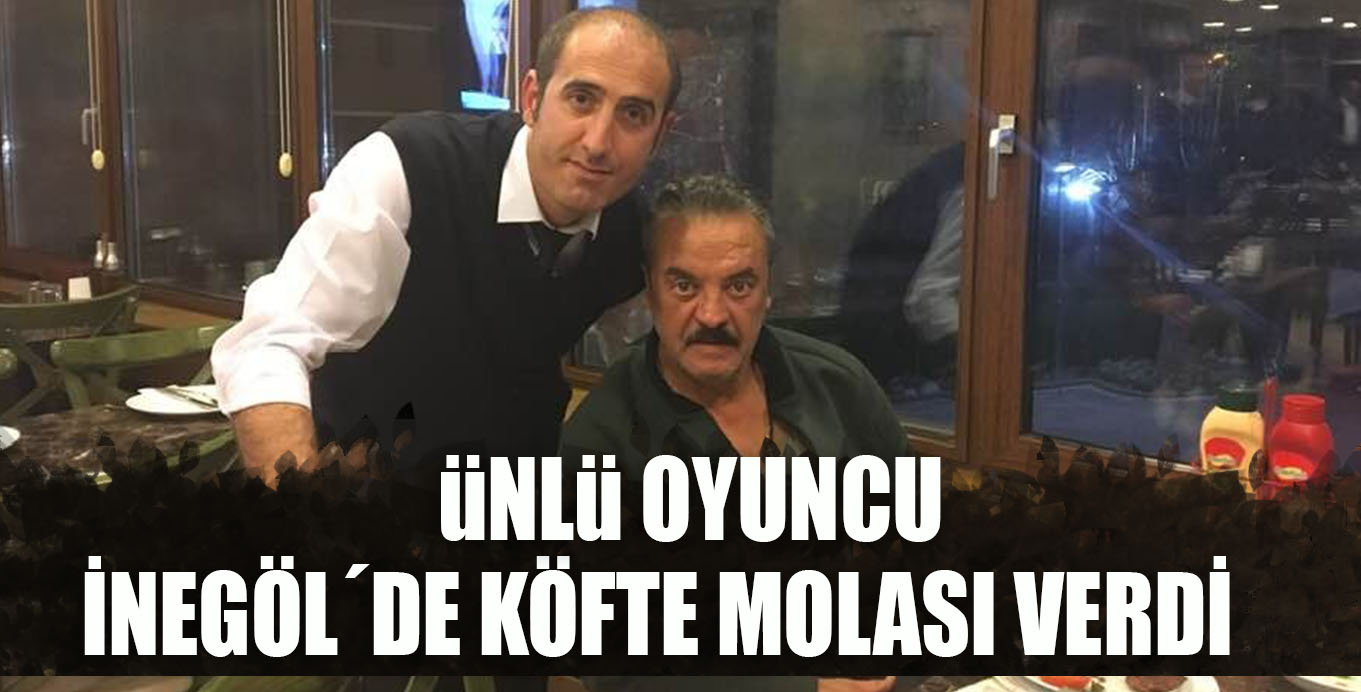 ÜNLÜ OYUCU İNEGÖL´DE KÖFTE MOLASI VERDİ