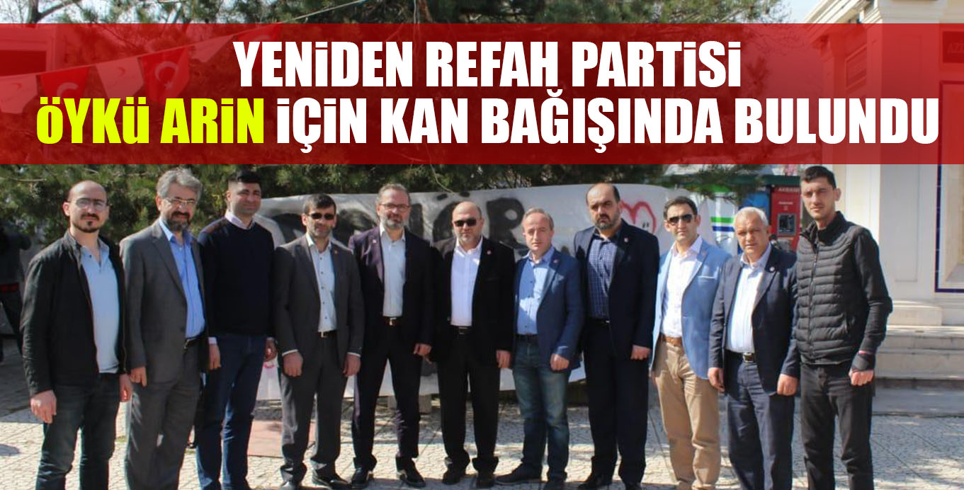 YENiDEN REFAH PARTİSİ  ÖYKÜ ARİN İÇİN KAN BAĞIŞINDA BULUNDU