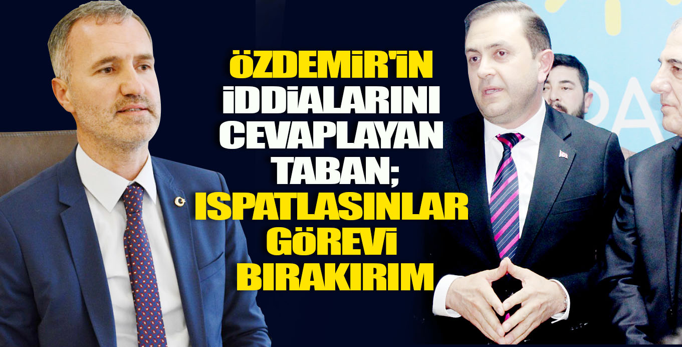 öZDEMiR’iN iDDiALARINI CEVAPLAYAN TABAN; ISPATLASINLAR GöREVi BIRAKIRIM