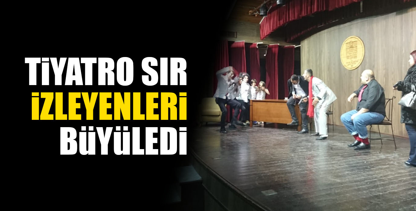 TiYATRO SIR iZLEYENLERi BüYüLEDi
