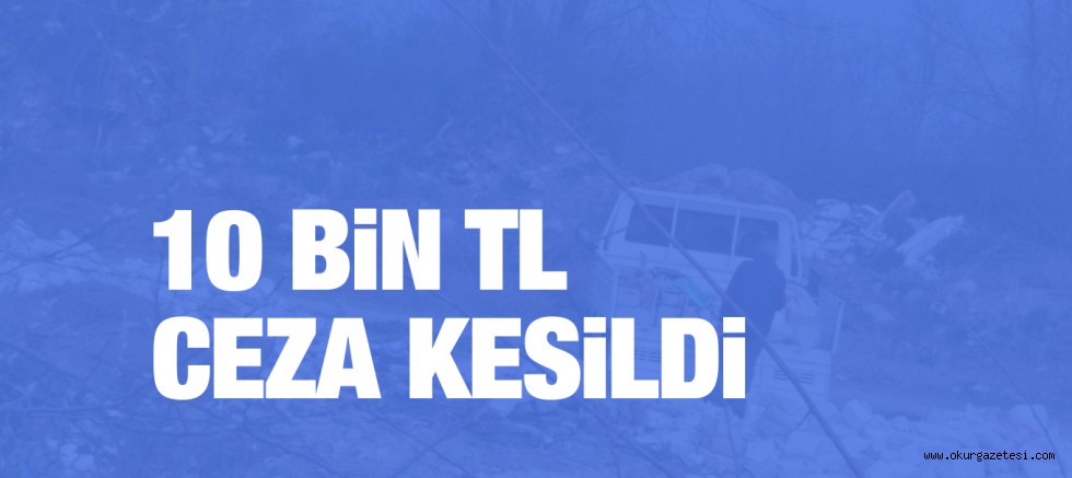 BOŞ ALANA MOLOZ DöKEN KiŞiYE  10 BiN TL CEZA KESiLDi