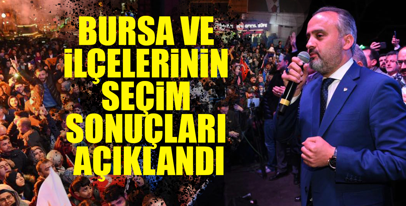 BURSA VE İLÇELERİNİN  SEÇİM SONUÇLARI AÇIKLANDI