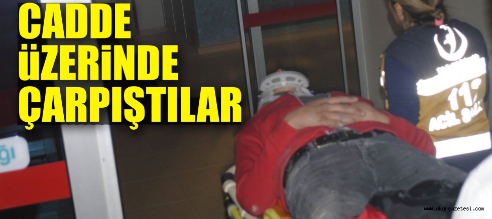 CADDE üZERiNDE ÇARPIŞTILAR