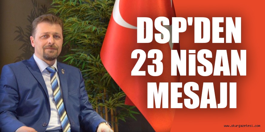 DSP’DEN 23 NiSAN MESAJI