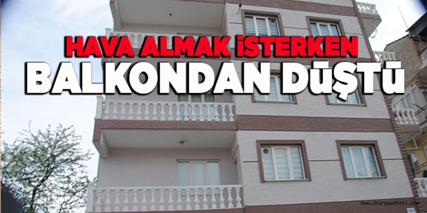 HAVA ALMAK iSTERKEN BALKONDAN DüŞTü