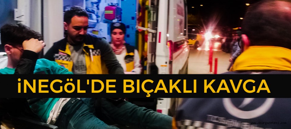 İNEGÖL’DE BIÇAKLI KAVGA