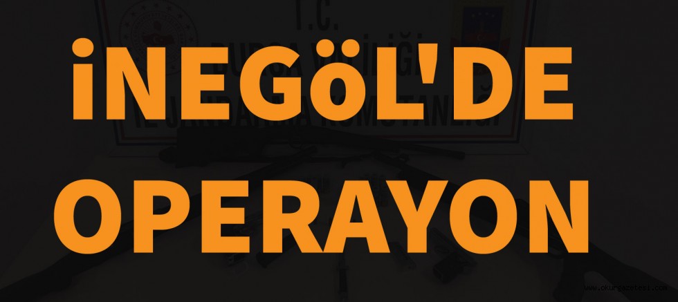 İNEGÖL’DE OPERASYON