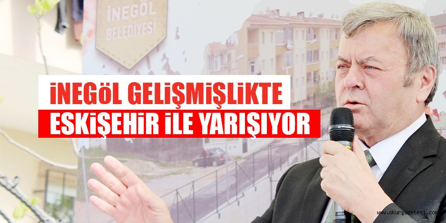 iNEGöL GELiŞMiŞLiKTE ESKiŞEHiR iLE YARIŞIYOR