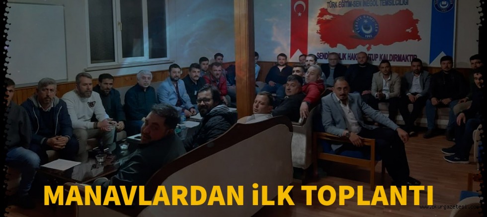 MANAVLARDAN İLK TOPLANTI