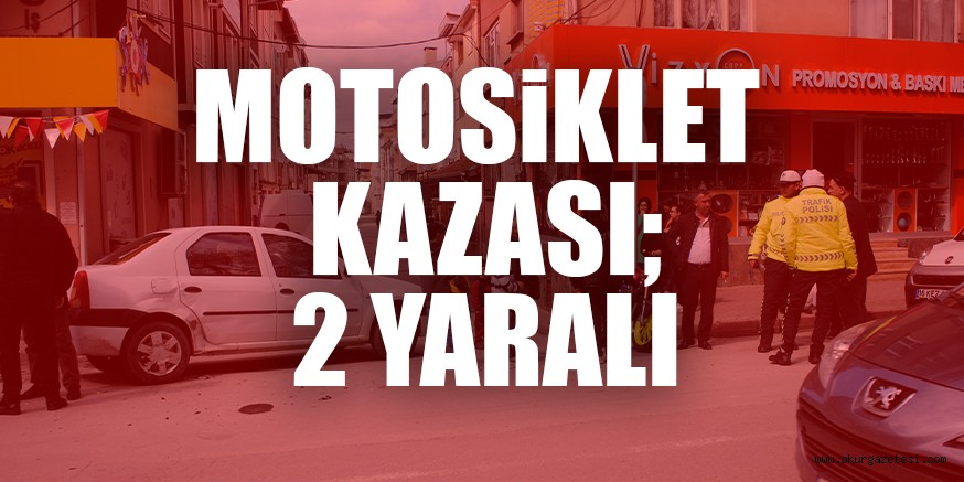 MOTOSiKLET KAZASI; 2 YARALI