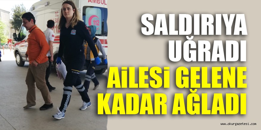 SALDIRIYA UĞRADI AİLESİ GELENE KADAR AĞLADI