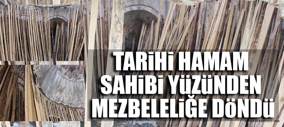 TARİHİ HAMAM SAHİBİ YÜZÜNDEN MEZBELELİĞE DÖNDÜ