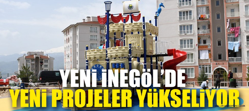 YENi iNEGöL’DE YENi PROJELER YüKSELiYOR
