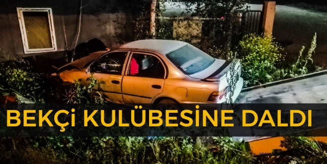 YOLDAN ÇIKAN ARAÇ BEKÇİ KULÜBESİNE DALDI