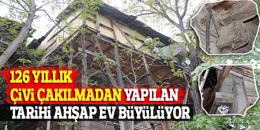 126 YILLIK ÇiVi ÇAKILMADAN YAPILAN TARiHi AHŞAP EV BüYüLüYOR