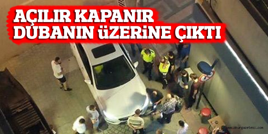 AÇILIR KAPANIR DUBANIN üZERİNE ÇIKTI