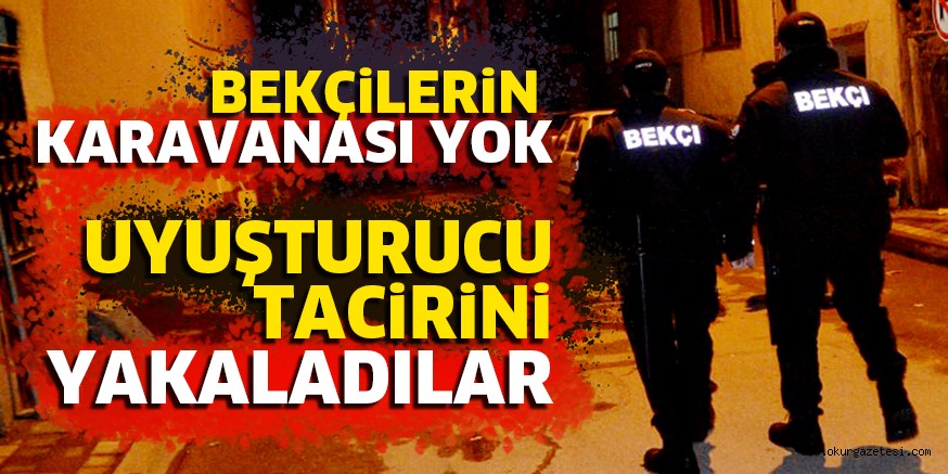 BEKÇİLERİN KARAVANASI YOK