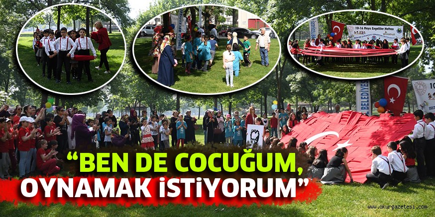 “BEN DE COCUĞUM, OYNAMAK İSTİYORUM”