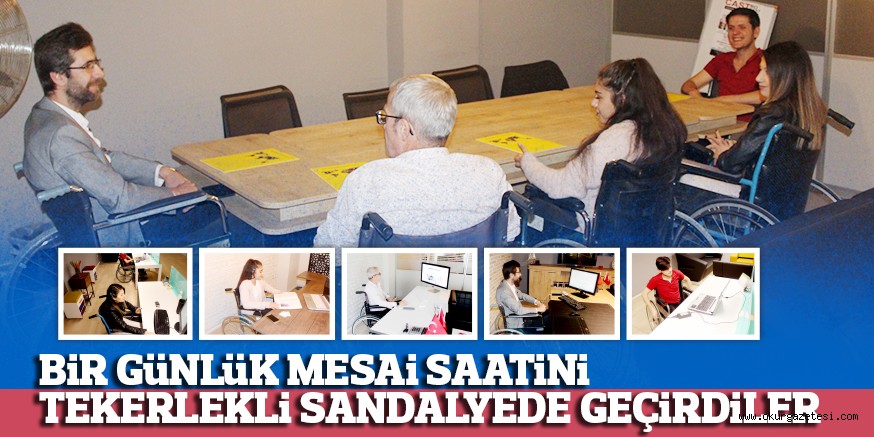BİR GÜNLÜK MESAİ SAATİNİ TEKERLEKLİ SANDALYEDE GEÇİRDİLER