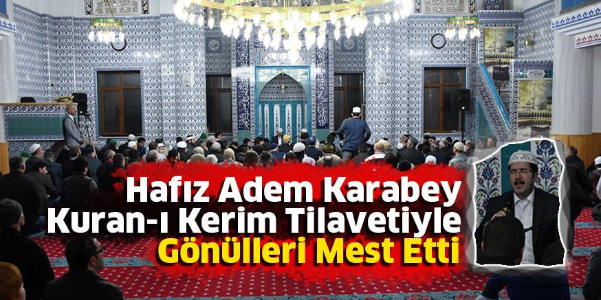 Hafız Adem Karabey, Kuran-ı Kerim Tilavetiyle Gönülleri Mest Etti