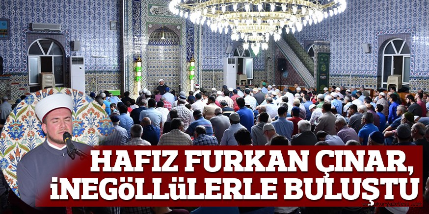 HAFIZ FURKAN ÇINAR, iNEGöLLüLERLE BULUŞTU