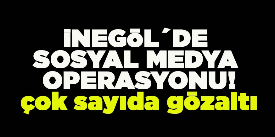 iNEGöL´DE SOSYAL MEDYA OPERASYONU!