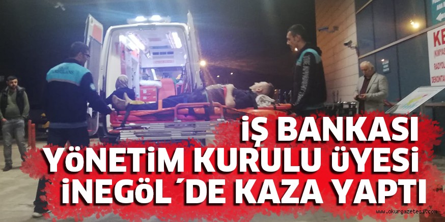 iŞ BANKASI YöNETiM KURULU üYESi  iNEGöL´DE KAZA YAPTI