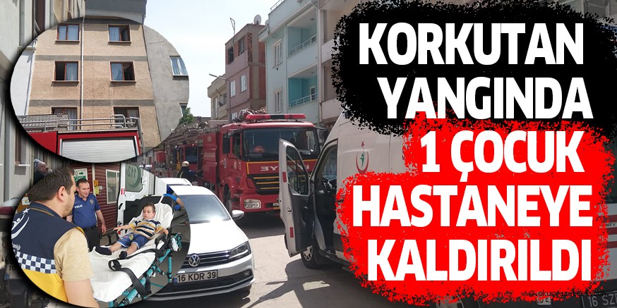 KORKUTAN YANGINDA 1 ÇOCUK HASTANEYE KALDIRILDI