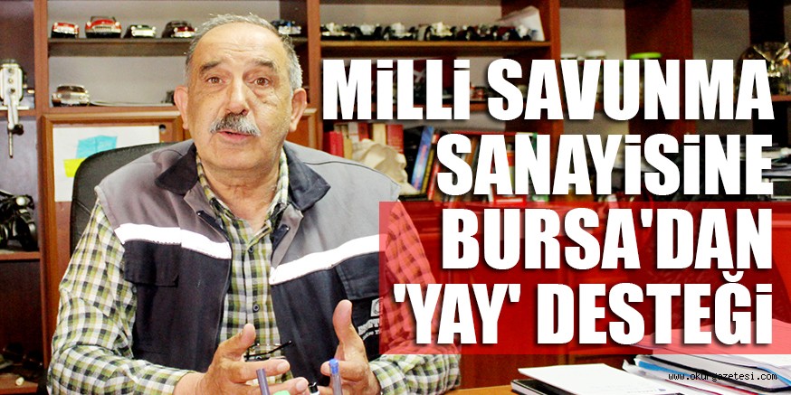 MİLLİ SAVUNMA SANAYİSİNE BURSA’DAN ‘YAY’ DESTEĞİ